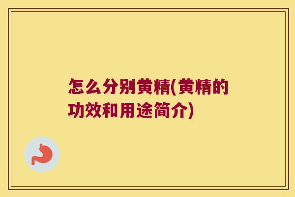 怎么分别黄精(黄精的功效和用途简介) 怎么分别黄精(黄精的功效和用途简介)