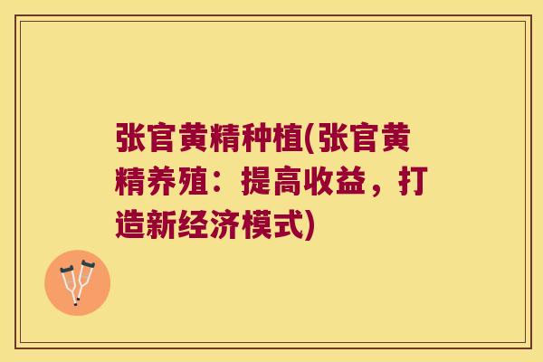 张官黄精种植(张官黄精养殖：提高收益，打造新经济模式)