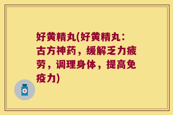 好黄精丸(好黄精丸:古方神药,缓解乏力疲劳,调理身体,提高力) 好黄精丸(好黄精丸:古方神药,缓解乏力疲劳,调理身体,提高力)