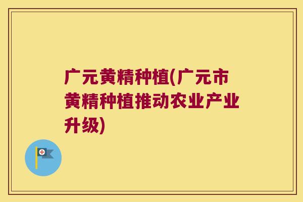 广元黄精种植(广元市黄精种植推动农业产业升级) 广元黄精种植(广元市黄精种植推动农业产业升级)