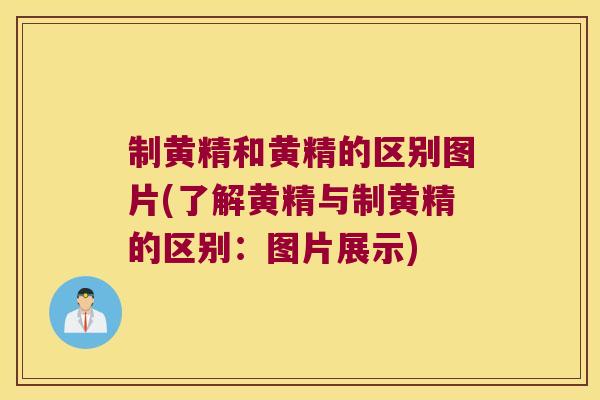 制黄精和黄精的区别图片(了解黄精与制黄精的区别：图片展示)