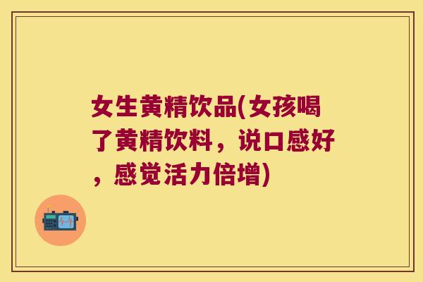女生黄精饮品(女孩喝了黄精饮料,说口感好,感觉活力倍增) 女生黄精饮品(女孩喝了黄精饮料,说口感好,感觉活力倍增)