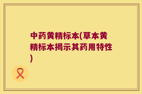 黄精标本(草本黄精标本揭示其药用特性)