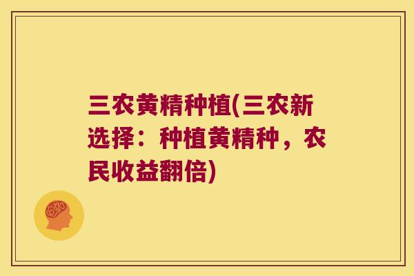三农黄精种植(三农新选择:种植黄精种,农民收益翻倍) 三农黄精种植(三农新选择:种植黄精种,农民收益翻倍)
