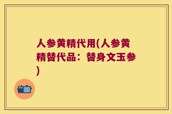 人参黄精代用(人参黄精替代品：替身文玉参)