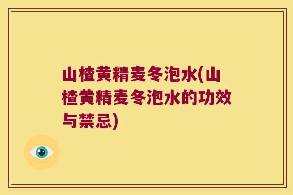 山楂黄精麦冬泡水(山楂黄精麦冬泡水的功效与禁忌) 山楂黄精麦冬泡水(山楂黄精麦冬泡水的功效与禁忌)