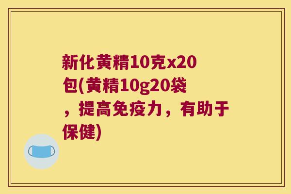 新化黄精10克x20包(黄精10g20袋,提高力,有助于保健) 新化黄精10克x20包(黄精10g20袋,提高力,有助于保健)