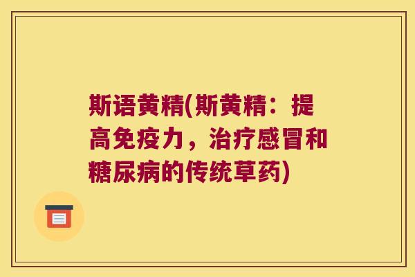 斯语黄精(斯黄精:提高力,和的传统草药) 斯语黄精(斯黄精:提高力,和的传统草药)