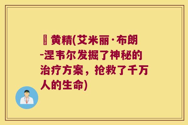 抃黄精(艾米丽·布朗-涅韦尔发掘了神秘的方案,抢救了千万人的生命) 抃黄精(艾米丽·布朗-涅韦尔发掘了神秘的方案,抢救了千万人的生命)