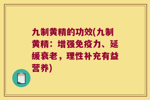 九制黄精的功效(九制黄精：增强力、延缓，理性补充有益营养)