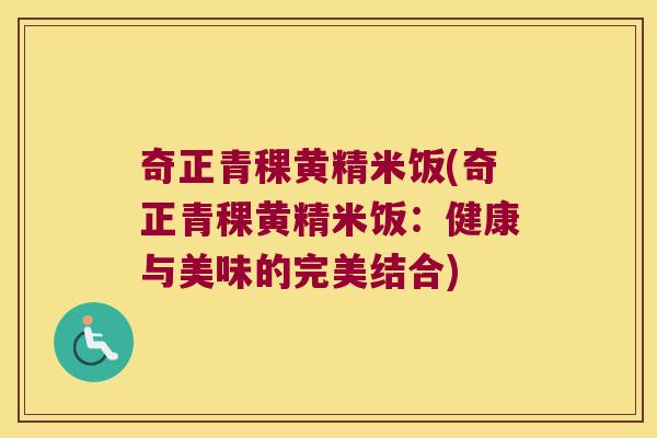 奇正青稞黄精米饭(奇正青稞黄精米饭：健康与美味的完美结合)