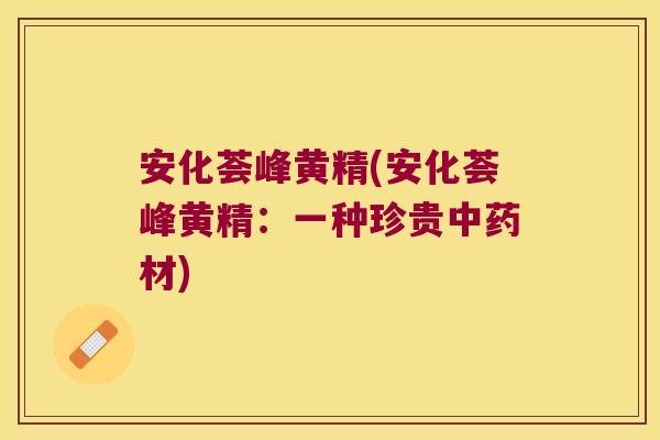 安化荟峰黄精(安化荟峰黄精:一种珍贵材) 安化荟峰黄精(安化荟峰黄精:一种珍贵材)