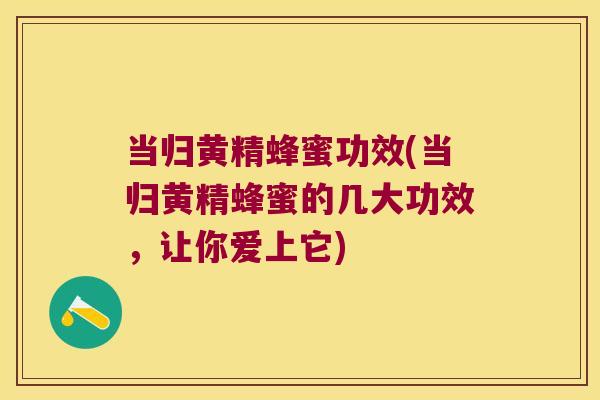 当归黄精蜂蜜功效(当归黄精蜂蜜的几大功效,让你爱上它) 当归黄精蜂蜜功效(当归黄精蜂蜜的几大功效,让你爱上它)