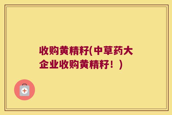 收购黄精籽(中草药大企业收购黄精籽!) 收购黄精籽(中草药大企业收购黄精籽!)