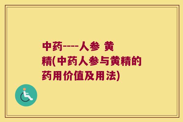 ----人参 黄精(人参与黄精的药用价值及用法)