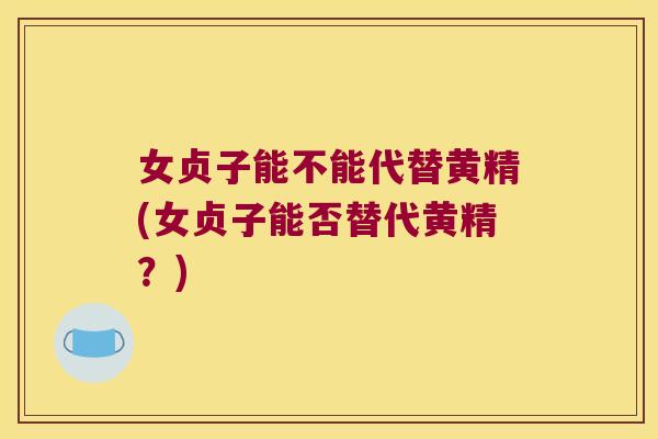 女贞子能不能代替黄精(女贞子能否替代黄精?) 女贞子能不能代替黄精(女贞子能否替代黄精?)