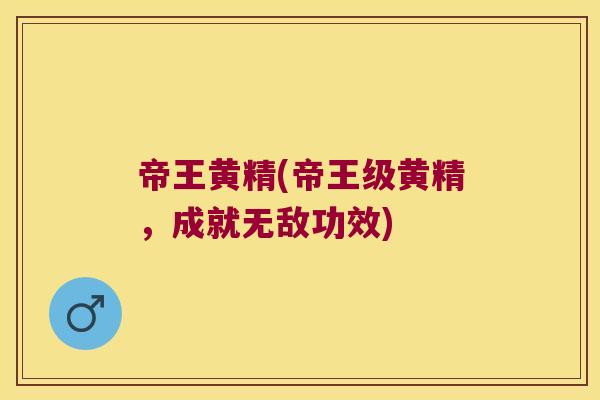 帝王黄精(帝王级黄精,成就无敌功效) 帝王黄精(帝王级黄精,成就无敌功效)