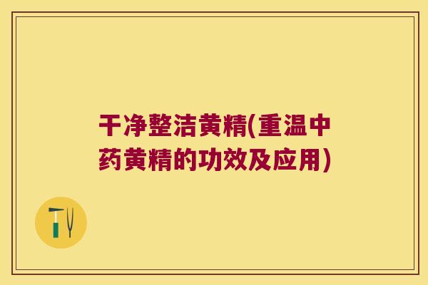 干净整洁黄精(重温黄精的功效及应用)