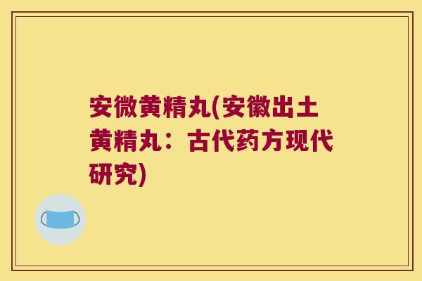 安微黄精丸(安徽出土黄精丸:古代药方现代研究) 安微黄精丸(安徽出土黄精丸:古代药方现代研究)
