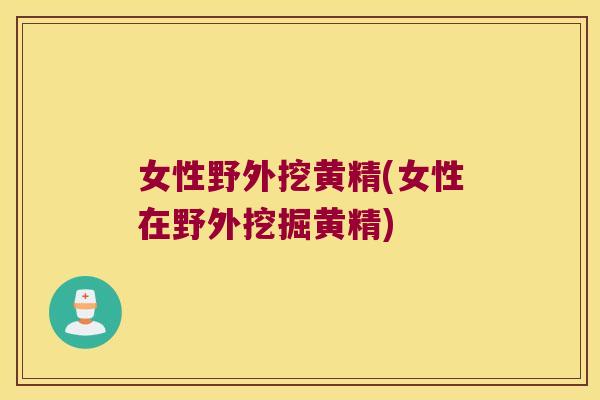 女性野外挖黄精(女性在野外挖掘黄精) 女性野外挖黄精(女性在野外挖掘黄精)