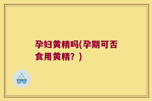 孕妇黄精吗(孕期可否食用黄精？)