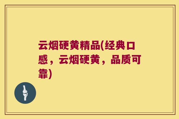 云烟硬黄精品(经典口感，云烟硬黄，品质可靠)
