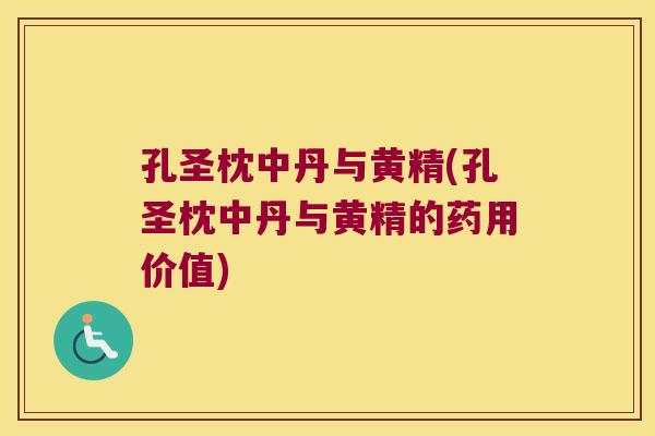 孔圣枕中丹与黄精(孔圣枕中丹与黄精的药用价值)