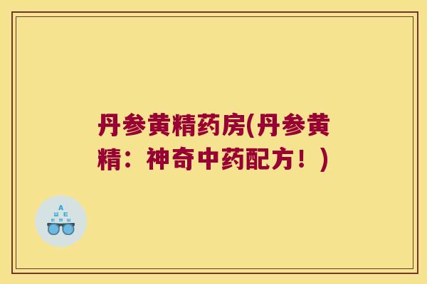 丹参黄精药房(丹参黄精：神奇配方！)