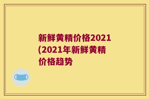 新鲜黄精价格2021(2021年新鲜黄精价格趋势