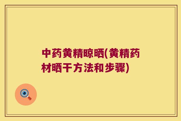 黄精晾晒(黄精药材晒干方法和步骤) 黄精晾晒(黄精药材晒干方法和步骤)