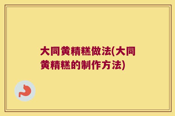 大同黄精糕做法(大同黄精糕的制作方法)