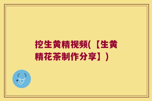 挖生黄精视频(【生黄精花茶制作分享】) 挖生黄精视频(【生黄精花茶制作分享】)