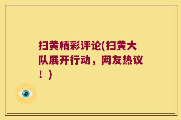 扫黄精彩评论(扫黄大队展开行动，网友热议！)