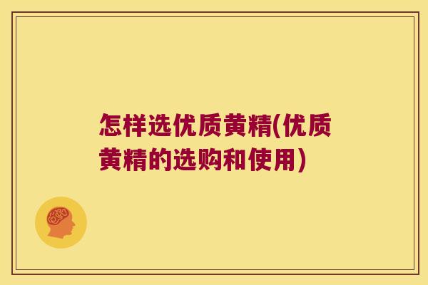 怎样选优质黄精(优质黄精的选购和使用)