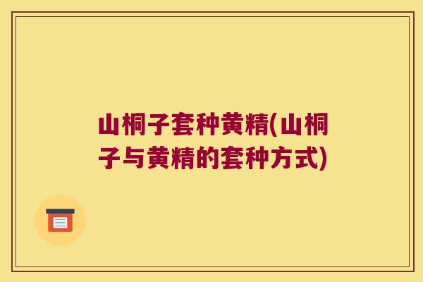 山桐子套种黄精(山桐子与黄精的套种方式) 山桐子套种黄精(山桐子与黄精的套种方式)