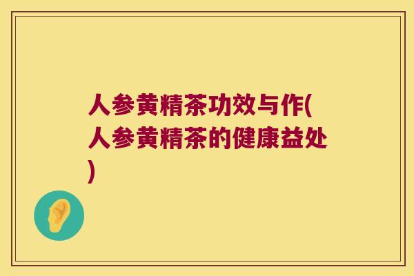 人参黄精茶功效与作(人参黄精茶的健康益处) 人参黄精茶功效与作(人参黄精茶的健康益处)