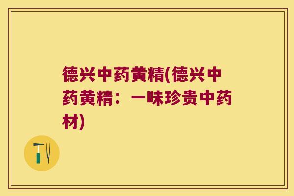 德兴黄精(德兴黄精:一味珍贵材) 德兴黄精(德兴黄精:一味珍贵材)