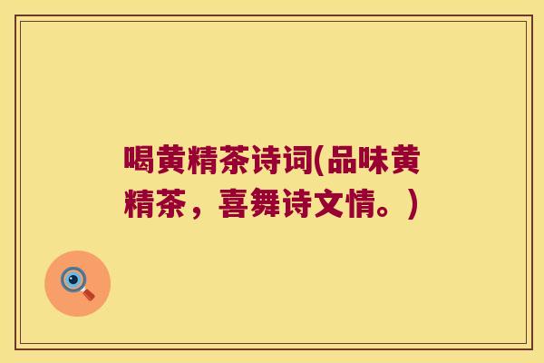 喝黄精茶诗词(品味黄精茶，喜舞诗文情。)