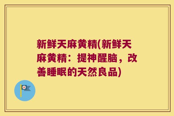 新鲜天麻黄精(新鲜天麻黄精:提神醒脑,改善的天然良品) 新鲜天麻黄精(新鲜天麻黄精:提神醒脑,改善的天然良品)