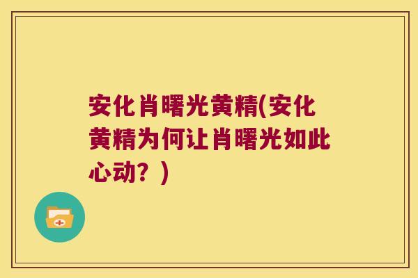安化肖曙光黄精(安化黄精为何让肖曙光如此心动？)