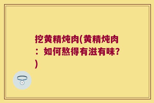 挖黄精炖肉(黄精炖肉：如何熬得有滋有味？)