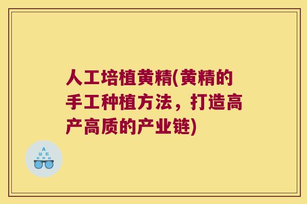 人工培植黄精(黄精的手工种植方法，打造高产高质的产业链)