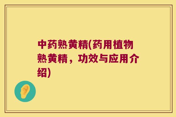 熟黄精(药用植物熟黄精，功效与应用介绍)