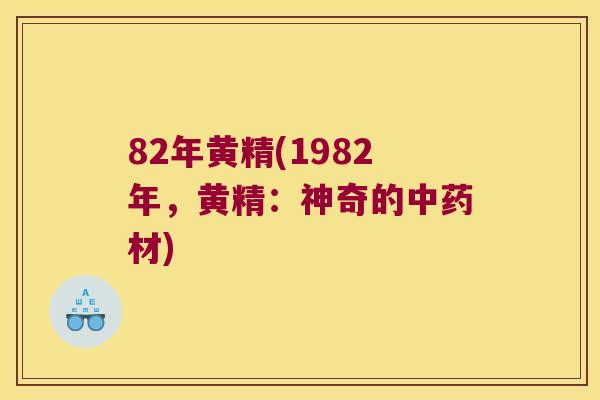 82年黄精(1982年,黄精:神奇的材) 82年黄精(1982年,黄精:神奇的材)