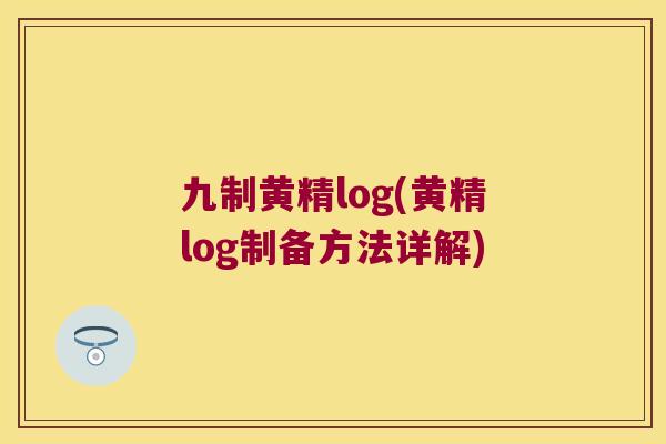 九制黄精log(黄精log制备方法详解)