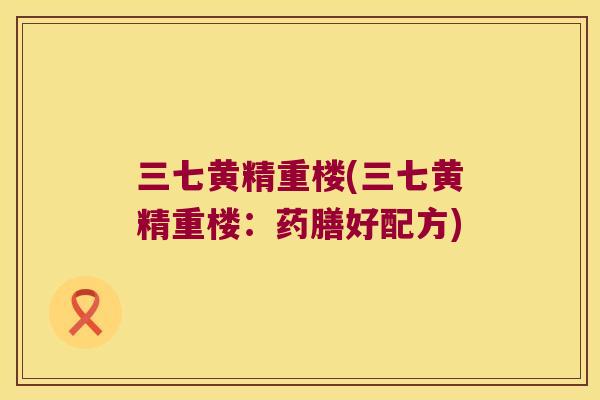 三七黄精重楼(三七黄精重楼:药膳好配方) 三七黄精重楼(三七黄精重楼:药膳好配方)