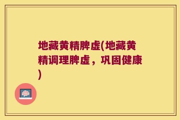 地藏黄精脾虚(地藏黄精调理脾虚，巩固健康)