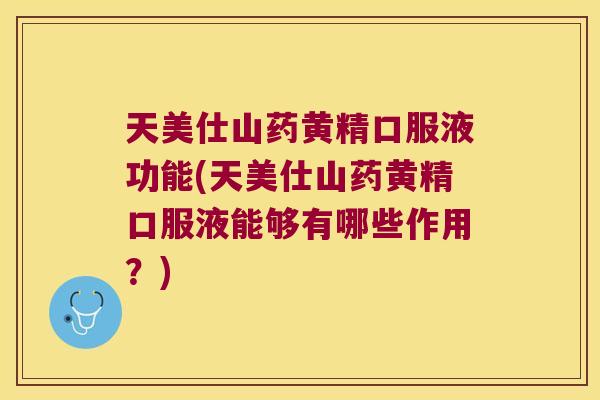 天美仕山药黄精口服液功能(天美仕山药黄精口服液能够有哪些作用?) 天美仕山药黄精口服液功能(天美仕山药黄精口服液能够有哪些作用?)