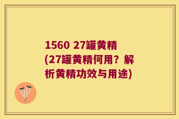 1560 27罐黄精(27罐黄精何用？解析黄精功效与用途)