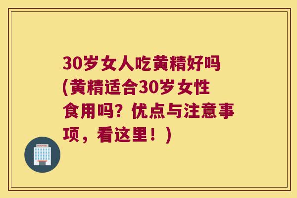 30岁女人吃黄精好吗(黄精适合30岁女性食用吗？优点与注意事项，看这里！)